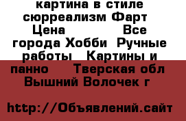 картина в стиле сюрреализм-Фарт › Цена ­ 21 000 - Все города Хобби. Ручные работы » Картины и панно   . Тверская обл.,Вышний Волочек г.